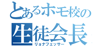 とあるホモ校の生徒会長（リョナフェッサー）