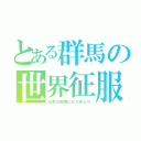 とある群馬の世界征服（日本は群馬になりました）