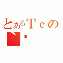 とあるＴｃの｀̎（̂）