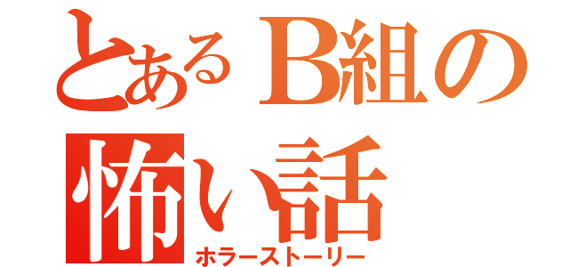 とあるＢ組の怖い話（ホラーストーリー）