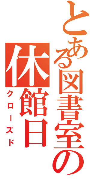 とある図書室の休館日（クローズド）