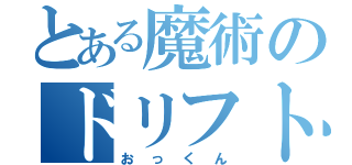 とある魔術のドリフト（おっくん）