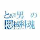 とある男の機械科魂（インデックス）