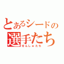 とあるシードの選手たち（せんしゅたち）