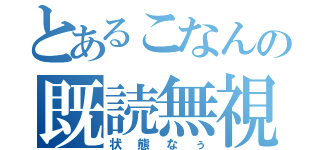 とあるこなんの既読無視（状態なぅ）