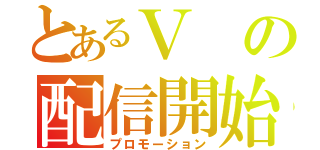 とあるＶの配信開始（プロモーション）