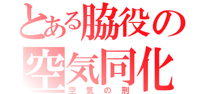 とある脇役の空気同化（空気の刑）