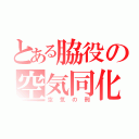 とある脇役の空気同化（空気の刑）