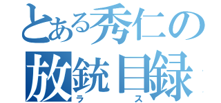 とある秀仁の放銃目録（ラス）