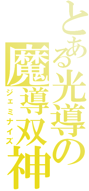 とある光導の魔導双神（ジェミナイズ）