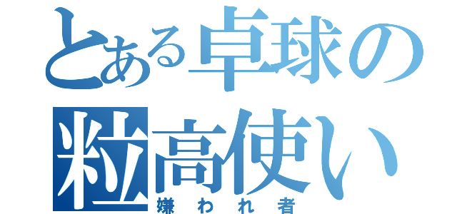 とある卓球の粒高使い（嫌われ者）