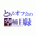 とあるオフ会の空桶目録（オフカイカラオケキャス）