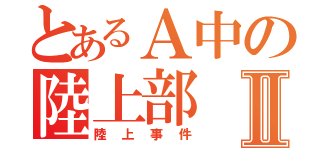 とあるＡ中の陸上部Ⅱ（陸上事件）