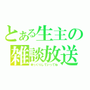 とある生主の雑談放送（ゆっくりしていってね）