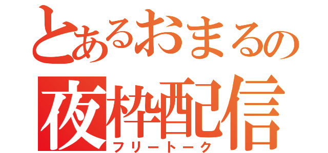 とあるおまるの夜枠配信（フリートーク）