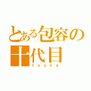 とある包容の十代目（ｔｓｕｎａ）