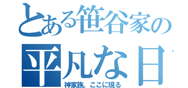 とある笹谷家の平凡な日々（神家族。ここに現る）