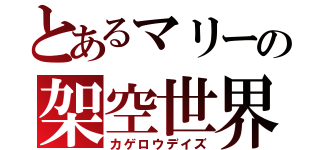 とあるマリーの架空世界（カゲロウデイズ）