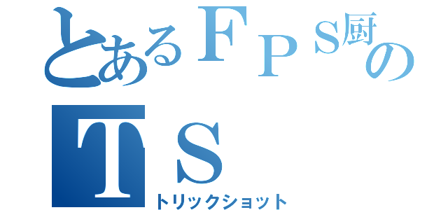 とあるＦＰＳ厨のＴＳ（トリックショット）