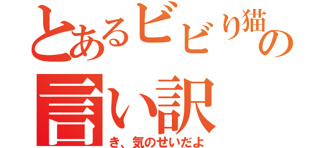 とあるビビり猫の言い訳（き、気のせいだよ）