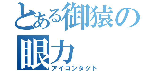 とある御猿の眼力（アイコンタクト）