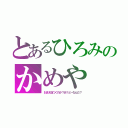 とあるひろみのかめや（おまえ店つぐのか？あ？どーなんだ？）