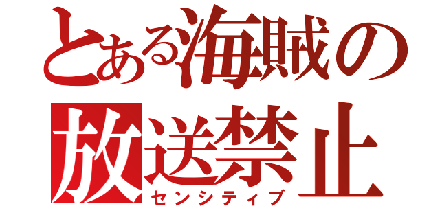 とある海賊の放送禁止用語（センシティブ）