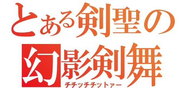 とある剣聖の幻影剣舞（チチッチチットァー）