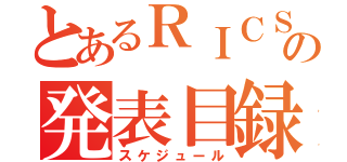 とあるＲＩＣＳの発表目録（スケジュール）