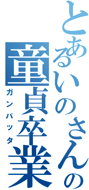 とあるいのさんの童貞卒業（ガンバッタ）