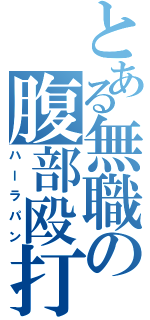 とある無職の腹部殴打（ハーラパン）