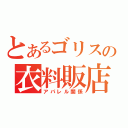 とあるゴリスの衣料販店（アパレル関係）