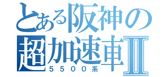 とある阪神の超加速車Ⅱ（５５００系）