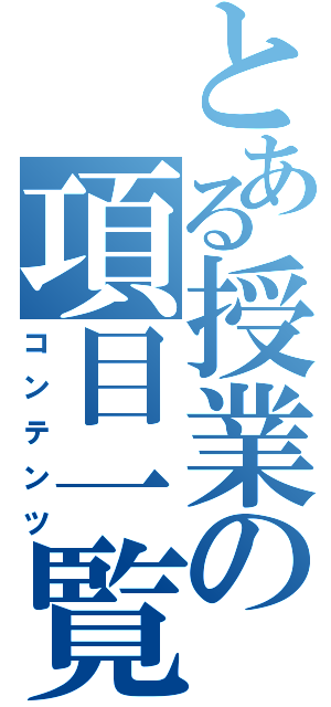 とある授業の項目一覧（コンテンツ）