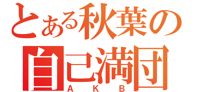 とある秋葉の自己満団（ＡＫＢ）