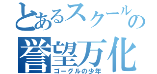 とあるスクールの誉望万化（ゴーグルの少年）