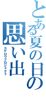 とある夏の日の思い出（カゲロウプロジェクト）