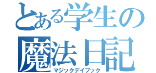 とある学生の魔法日記（マジックデイブック）