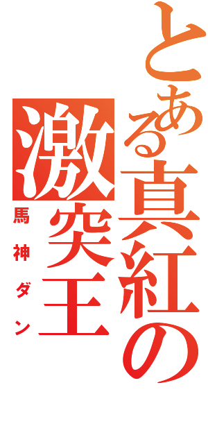 とある真紅の激突王（馬神ダン）