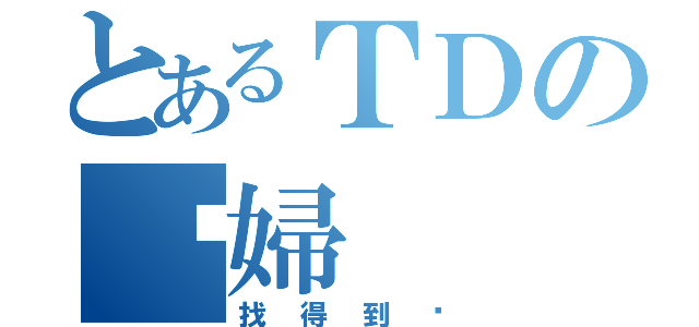 とあるＴＤの媳婦（找得到嗎）