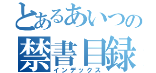 とあるあいつの禁書目録（インデックス）