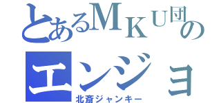 とあるＭＫＵ団のエンジョイ勢（北斎ジャンキー）