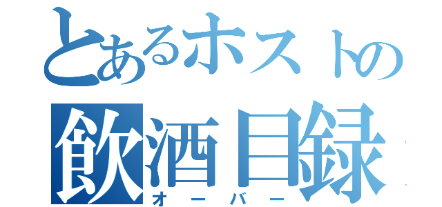 とあるホストの飲酒目録（オーバー）