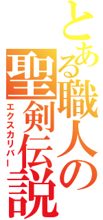 とある職人の聖剣伝説（エクスカリバー）