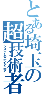 とある埼玉の超技術者（システムエンジニア）