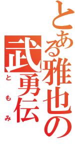 とある雅也の武勇伝（ともみ）