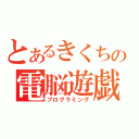 とあるきくちの電脳遊戯（プログラミング）