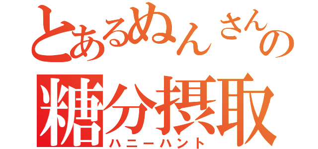 とあるぬんさんの糖分摂取（ハニーハント）