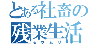 とある社畜の残業生活（モウムリ）