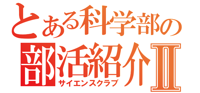 とある科学部の部活紹介Ⅱ（サイエンスクラブ）